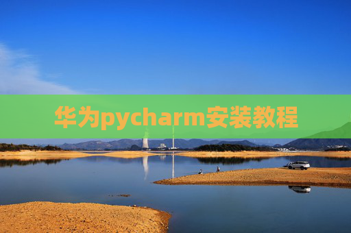 华为pycharm安装教程 华为pycharm安装教程